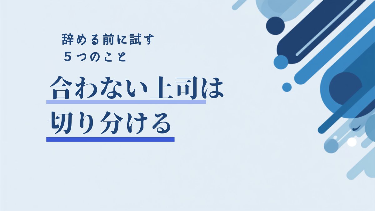 上司と合わないと感じたら｜第二新卒が転職を決める前に試す5つのこと