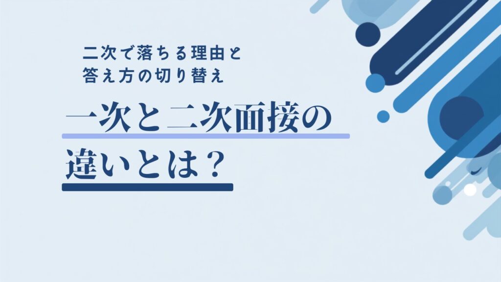 一次面接と二次面接の違いと二次で落ちる理由・答え方の切り替え