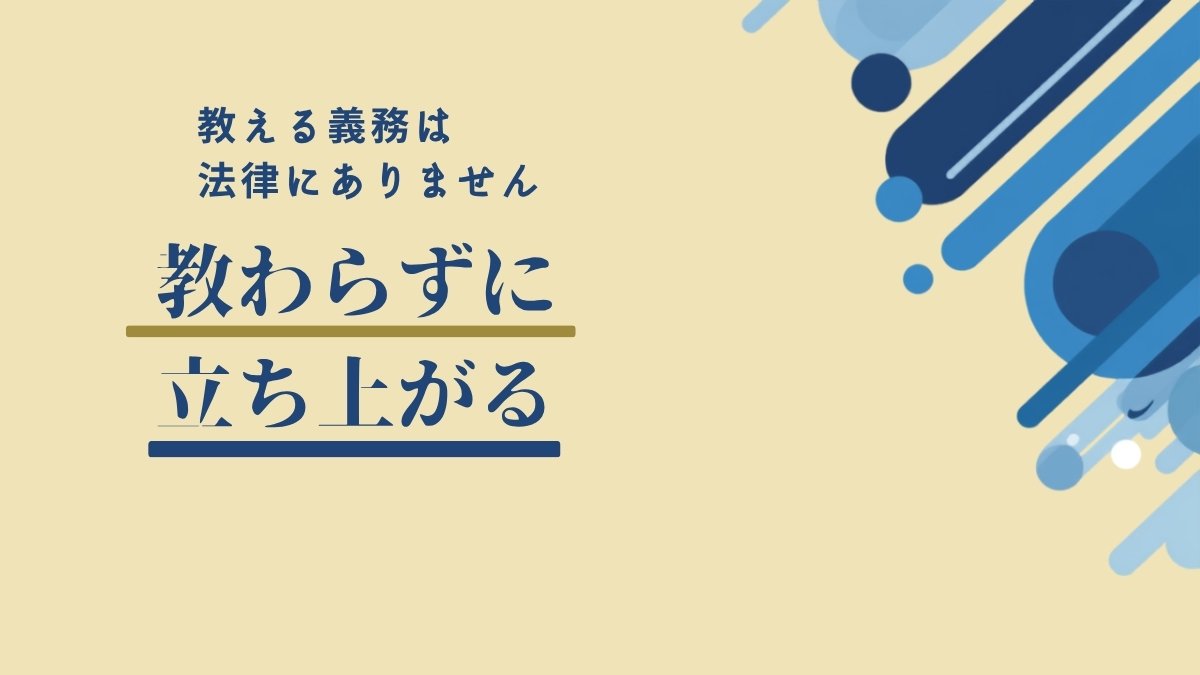 教わらずに立ち上がる｜教える義務は法律にありません