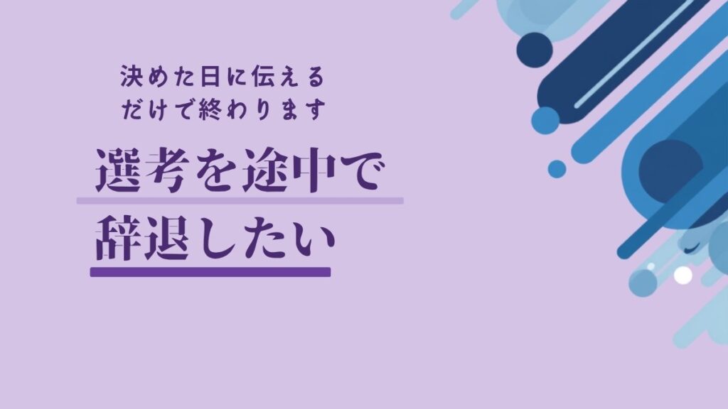 選考を途中で辞退したい。決めた日に伝えるだけで終わります