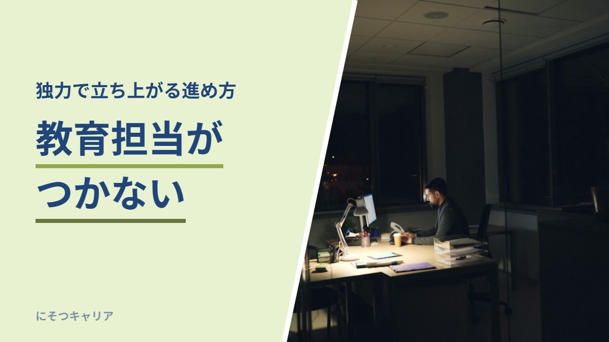 教育担当がつかない｜独力で立ち上がる進め方